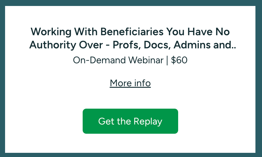 Working With Beneficiaries You Have No Authority Over - Profs, Docs, Admins and More
