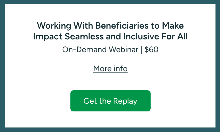 Working With Beneficiaries to Make Impact Seamless and Inclusive for All - Students, Victims & More