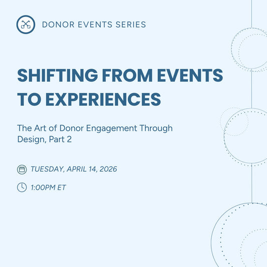 Shifting from Events to Experiences: The Art of Donor Engagement Through Design, Part 2