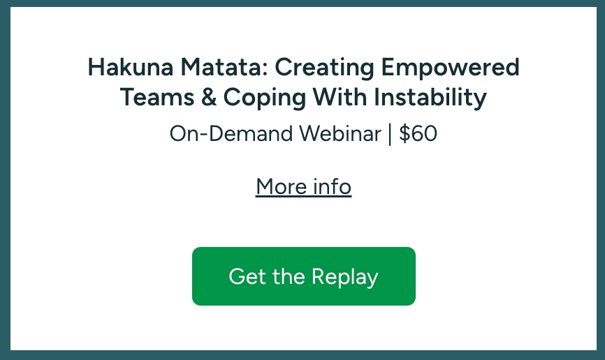 Hakuna Matata: Creating Empowered Teams & Coping With Instability