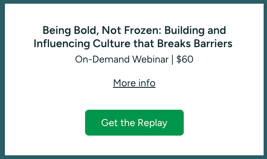 Being Bold, Not Frozen: Building and Influencing Culture that Breaks Barriers