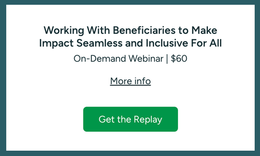 Working With Beneficiaries to Make Impact Seamless and Inclusive for All - Students, Victims & More