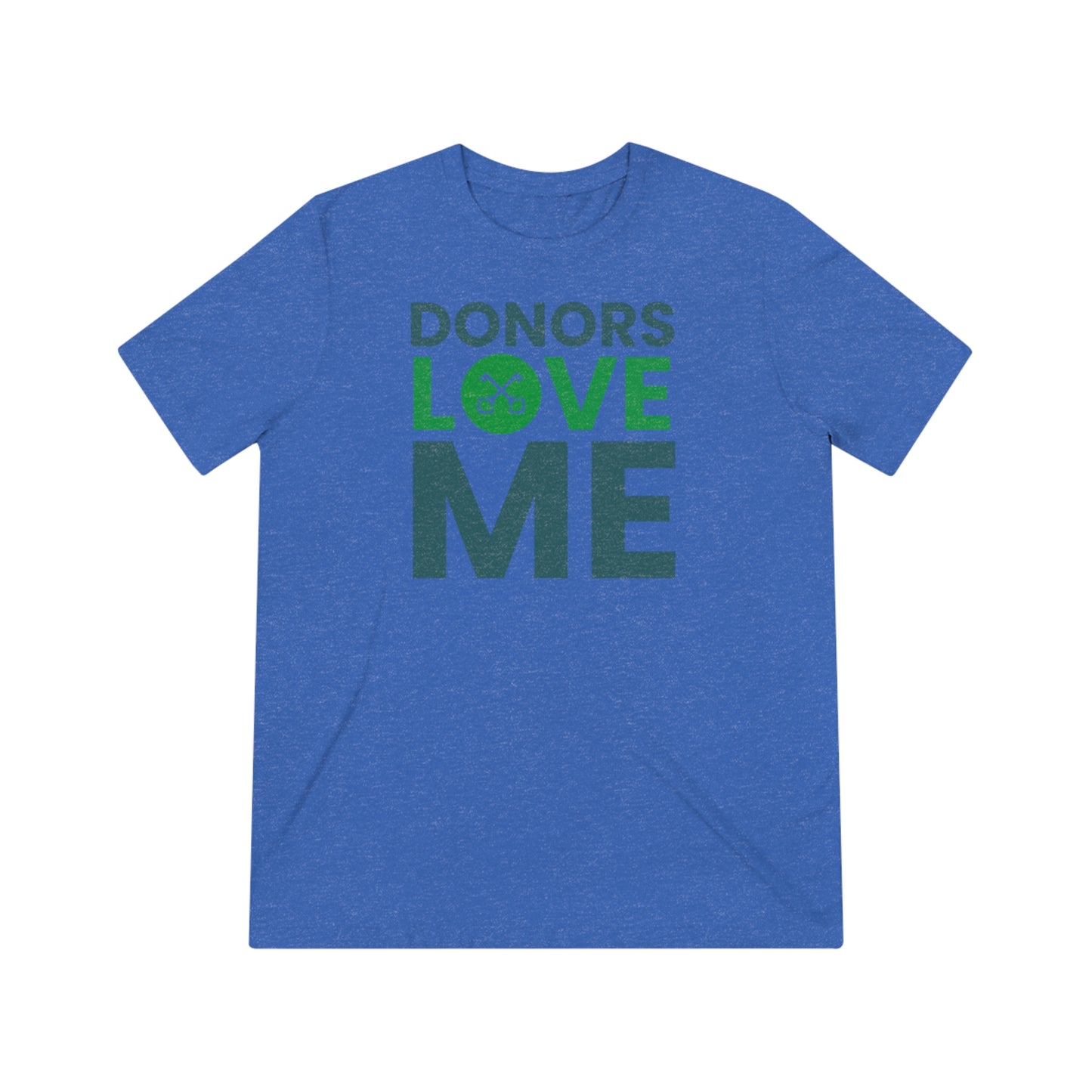 "donors love me" Unisex Triblend Tee